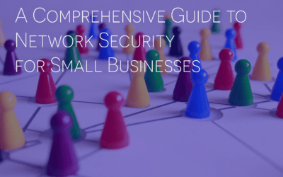 A Comprehensive Guide to Network Security for Small Businesses: Protecting Your Business from Cyber Threats